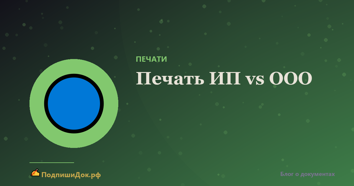 Печать ИП vs печать ООО — в чём разница